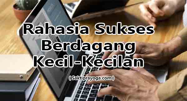 Tips Sukses Usaha Dagang Mulai dari Kecil-kecilan