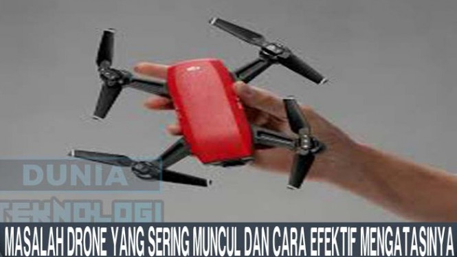 Masalah Drone yang Sering Muncul dan Cara Mengatasinya